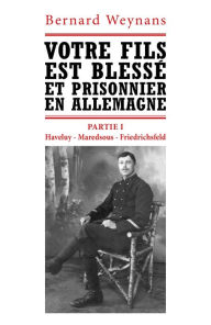 Title: Votre fils est blessé et prisonnier en Allemagne: Partie I : 