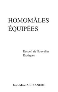 Title: Homomâles équipées: Recueil de Nouvelles Érotiques, Author: Jean-Marc ALEXANDRE
