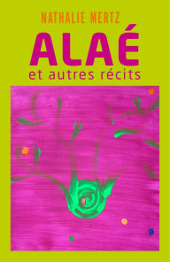 Title: Alaé et autres récits, Author: Nathalie Mertz