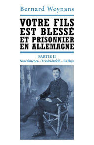 Title: Votre fils est blessé et prisonnier en Allemagne Partie II: Neuenkirchen - Friedrichsfeld - La Haye, Author: Bernard Weynans