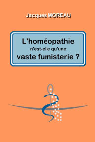 Title: L'homéopathie n'est-elle qu'une vaste fumisterie ?, Author: Jacques Moreau