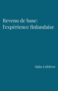 Title: Revenu de base : l'expérience finlandaise, Author: Alain Lefebvre