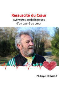 Title: Ressuscité du Cour: Aventures cardiologiques d'un opéré du coeur, Author: Philippe Gerault