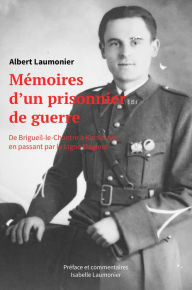 Title: Mémoires d'un prisonnier de guerre: De Brigueil-le-Chantre à Kobierzyn, en passant par la Ligne Maginot, Author: Albert LAUMONIER