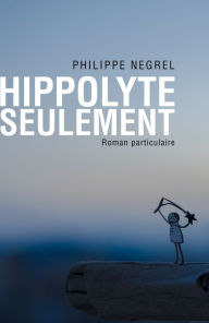 Title: Hippolyte seulement, Author: Philippe Negrel