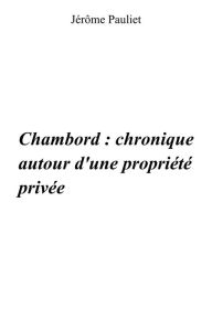 Title: Chambord : chronique autour d'une propriété privée (1820 - 1930 - 1938), Author: Jérôme Pauliet