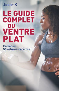 Title: Le guide complet du ventre plat: 50 astuces-recettes proposées en bonus, Author: Josie-K