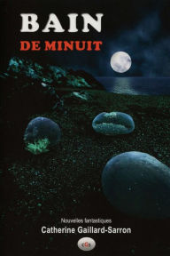 Title: Bain de minuit: Nouvelle fantastiques, Author: Catherine Gaillard-Sarron