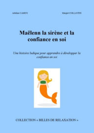 Title: Maëlenn la sirène et la confiance en soi: Une histoire ludique pour apprendre à développer la confiance en soi, Author: Adeline Camus