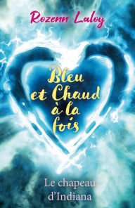 Title: Bleu et Chaud à la fois: Le chapeau d'Indiana, Author: Rozenn Laloy