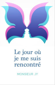 Title: Le jour où je me suis rencontré, Author: Monsieur Jy