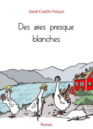 Title: Des oies presque blanches, Author: SARAH CASTILLO PALAYER