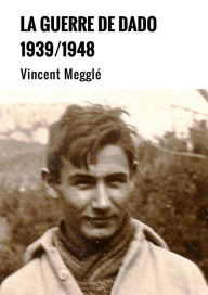 Title: La Guerre de Dado: 1939/1948, Author: Vincent Megglé
