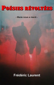 Title: Poésies révoltées: Marie nous a menti, Author: Frédéric Laurent