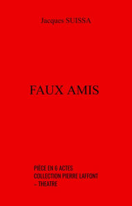 Title: Faux amis: Pièce en 6 actes - collection Pierre Laffont - Théâtre, Author: Jacques SUISSA