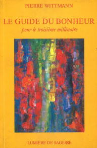 Title: Le Guide du bonheur: pour le troisième millénaire, Author: Pierre Wittmann