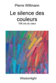 Title: Le Silence des couleurs: 108 cris du cour, Author: Pierre Wittmann