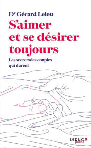 Title: S'aimer et se désirer toujours : Les secrets des couples qui durent, Author: Docteur Gérard Leleu