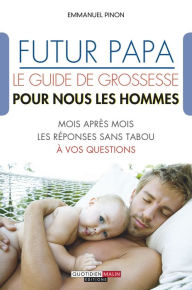 Title: Futur papa, le guide de grossesse pour nous les hommes, Author: Emmanuel Pinon