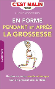 Title: En forme pendant et après la grossesse, c'est malin, Author: Lucile Woodward