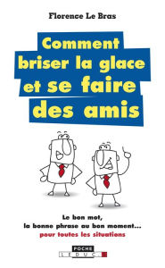 Title: Comment briser la glace... et se faire des amis, Author: Florence Le Bras