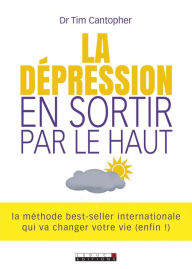 Title: La dépression, en sortir par le haut, Author: Dr. Tim Cantopher