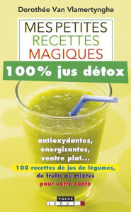 Title: Mes petites recettes magiques 100% jus détox, Author: Dorothée Van Vlamertynghe