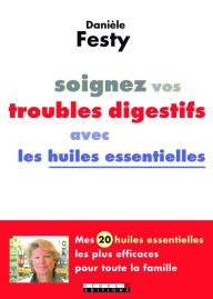 Title: Soignez vos troubles digestifs avec les huiles essentielles, Author: Danièle Festy
