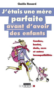 Title: J'étais une mère parfaite avant d'avoir des enfants, Author: Gaëlle Renard