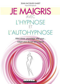 Title: Je maigris avec l'hypnose et l'autohypnose, Author: Jean-Jacques Garet