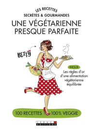 Title: Les recettes secrètes et gourmandes d'une végétarienne presque parfaite, Author: Betty