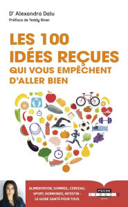 Title: Les 100 idées reçues qui vous empêchent d'aller bien, Author: Dr Alexandra Dalu