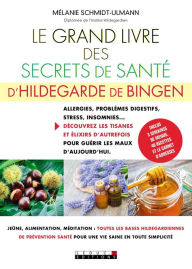Title: Le Grand Livre des secrets de santé d'Hildegarde de Bingen, Author: Mélanie Schmidt-Ulmann
