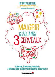 Title: Maigrir grâce à mes 3 cerveaux, Author: Dr. Ève Villemur