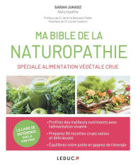 Title: Ma Bible de la naturopathie spéciale alimentation végétale crue, Author: Sarah Juhasz