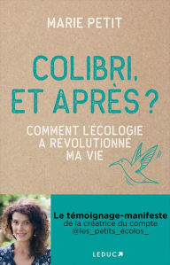 Title: Colibri, et après ? - Comment l'écologie a révolutionné ma vie, Author: Marie Petit