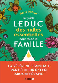 Title: Le guide Leduc des huiles essentielles pour toute la famille, Author: Anne Dufour