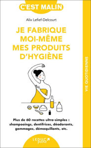 Title: Je fabrique moi-même mes produits d'hygiène, c'est malin, Author: Alix Lefief-Delcourt