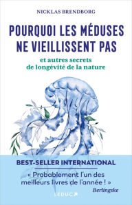 Title: Pourquoi les méduses ne vieillissent pas... et autres secrets de longévité de la nature, Author: Nicklas Brendborg