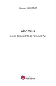 Title: Monmeus ou les Salpêtrières de l'aujourd'hui, Author: Georges Richardot