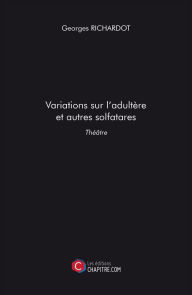 Title: Variations sur l'adultère et autres solfatares, Author: Georges Richardot