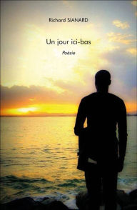 Title: Un jour ici-bas: Poésie, Author: Richard Sianard