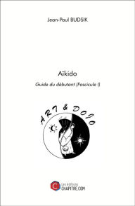 Title: Aïkido: Guide du débutant (Fascicule I), Author: Jean-Paul Budsik