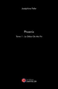 Title: Phoenix: Tome 1 : Le Début De Ma Fin, Author: Joséphine Fefer