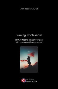 Title: Burning Confessions: Tant de façons de rester impuni de crimes que l'on a commis, Author: Dan Ross Smague