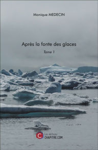 Title: Après la fonte des glaces: Tome 1, Author: Monique Medecin