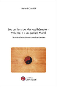 Title: Les cahiers de Manoqithérapie - Volume 1 : La qualité Métal: Les méridiens Poumon et Gros Intestin, Author: Gérard Olivier