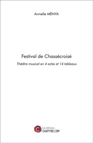 Title: Festival de Chassécroisé: Théâtre musical en 4 actes et 14 tableaux, Author: Armelle Mènya