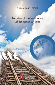 Title: Paradox of the invariance of the speed of light, Author: Philippe de Bellescize