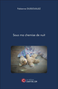 Title: Sous ma chemise de nuit, Author: Fabienne Dussouillez